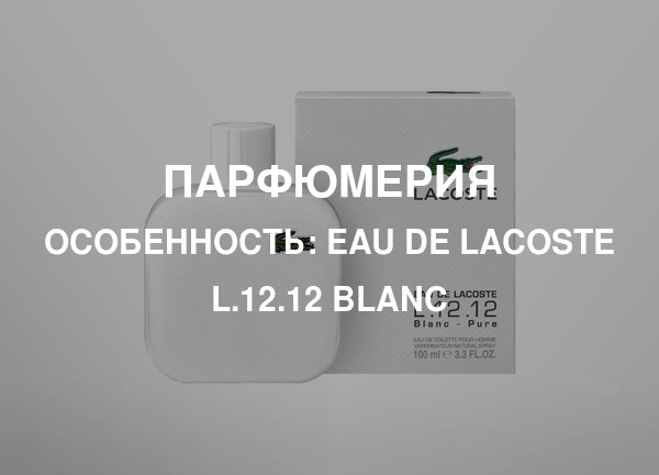 Особенность: Eau de Lacoste L.12.12 Blanc